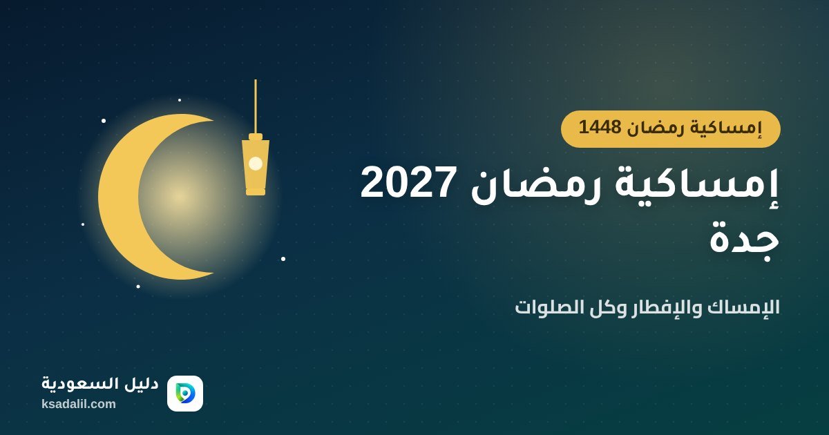 إمساكية رمضان 2027 جدة: مواعيد الإمساك والإفطار وكل الصلوات (1448هـ)