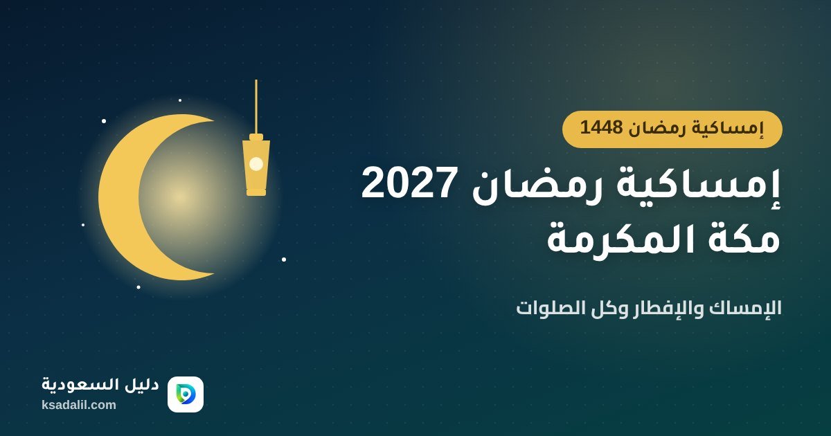 إمساكية رمضان 2027 مكة المكرمة: مواعيد الإمساك والإفطار وكل الصلوات (1448هـ)